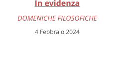 In evidenza DOMENICHE FILOSOFICHE 4 Febbraio 2024